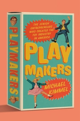 Playmakers: The Jewish Entrepreneurs Who Created the Toy Industry in America by Kimmel, Michael