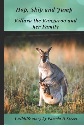Hop, Skip and Jump: Killara the Kangaroo and her Family by Street, Pamela H.