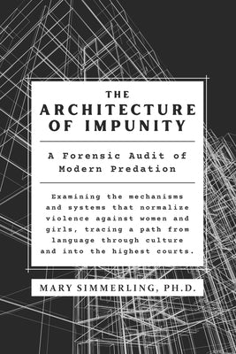 The Architecture of Impunity: A Forensic Audit of Modern Predation by Simmerling, Mary