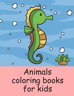 Animals coloring books for kids: A Coloring Pages with Funny image and Adorable Animals for Kids, Children, Boys, Girls by Mimo, J. K.