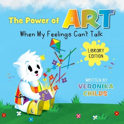 The Power of Art - When My Feelings Can't Talk Library Edition by Childs, Veronika