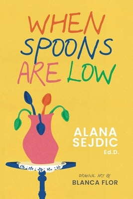 When Spoons Are Low by Sejdic, Alana