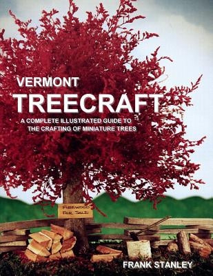 Vermont Treecraft: A Complete Illustrated Guide to the Crafting of Miniature Trees by Stanley, Frank