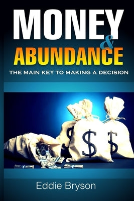 Money and Abundance: The Main Key to Making a Decision by Bryson, Eddie