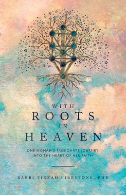 With Roots in Heaven: One Woman's Passionate Journey Into the Heart of Her Faith by Firestone, Tirzah