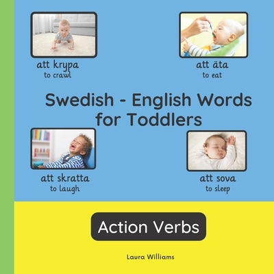 Swedish - English Words for Toddlers - Action Verbs: Teach and Learn Swedish For Kids and Beginners Bilingual Picture Book with English Translations by Svensson, Emma
