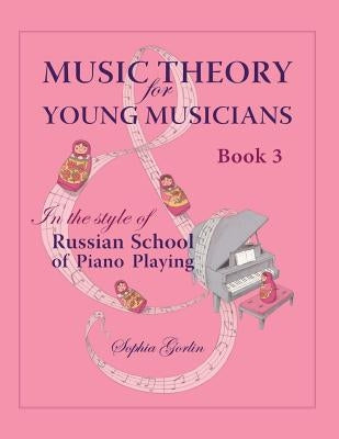 Music Theory for Young Musicians in the Style of Russian School of Piano Playing by Gorlin, Sophia I.