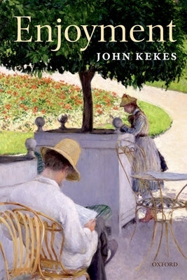 Enjoyment: The Moral Significance of Styles of Life by Kekes, John