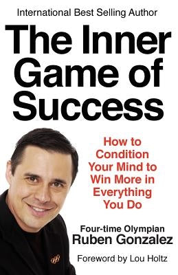 The Inner Game of Success by Gonzalez, Ruben