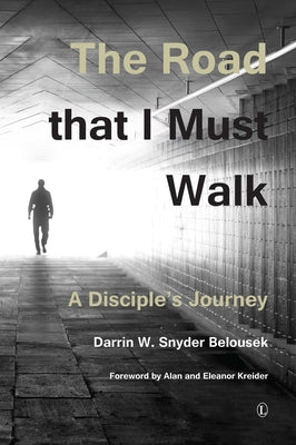 The Road That I Must Walk: A Disciple's Journey by Belousek, Darrin W. Snyder