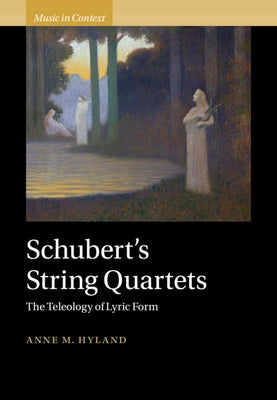 Schubert's String Quartets: The Teleology of Lyric Form by Hyland, Anne