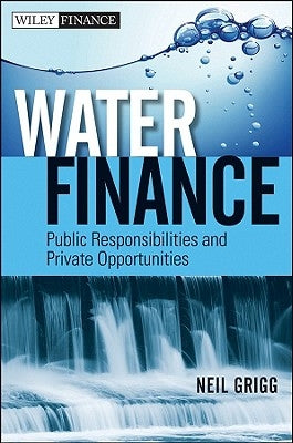 Water Finance: Public Responsibilities and Private Opportunities by Grigg, Neil S.