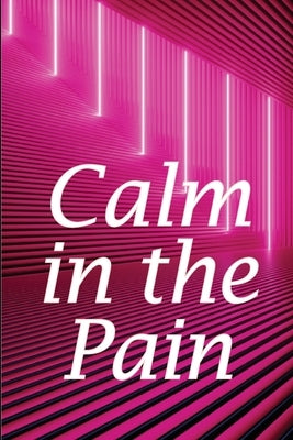 Calm in the Pain: Life in a Dysfunctional Body: Your Comprehensive Guide by Smith, Oliver J.