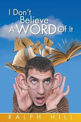 I Don't Believe A Word Of It by Hill, Ralph