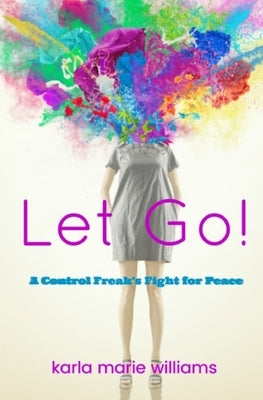 Let Go!: A Control Freak's Fight for Peace by Williams, Karla Marie