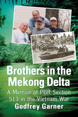 Brothers in the Mekong Delta: A Memoir of Pbr Section 513 in the Vietnam War by Garner, Godfrey