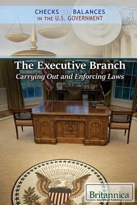The Executive Branch: Carrying Out and Enforcing Laws by Duignan, Brian