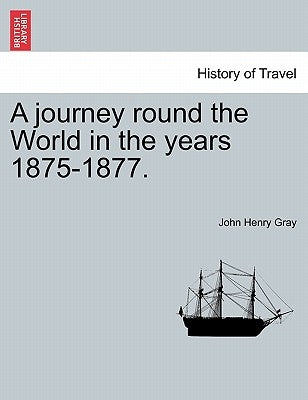 A journey round the World in the years 1875-1877. by Gray, John Henry