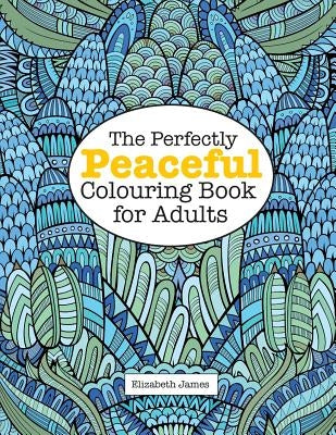 The Perfectly PEACEFUL Colouring Book for Adults by James, Elizabeth