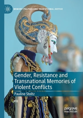 Gender, Resistance and Transnational Memories of Violent Conflicts by Stoltz, Pauline