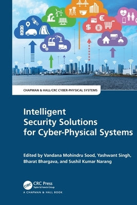Intelligent Security Solutions for Cyber-Physical Systems by Sood, Vandana Mohindru
