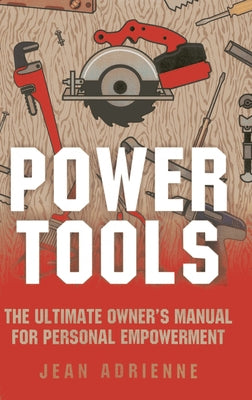 Power Tools: The Ultimate Owner's Manual for Personal Empowerment by Adrienne, Jean