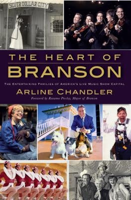 The Heart of Branson: The Entertaining Families of America's Live Music Show Capital by Chandler, Arline