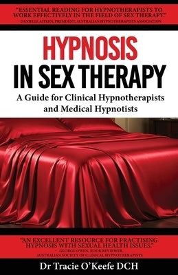 Hypnosis in Sex Therapy: A Guide for Clinical Hypnotherapists and Medical Hypnotists by O'Keefe, Tracie