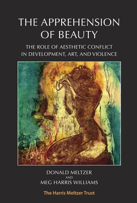 The Apprehension of Beauty: The Role of Aesthetic Conflict in Development, Art and Violence by Meltzer, Donald