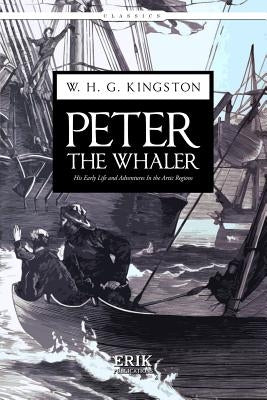 Peter the Whaler: His Early Life and Adventures In the Artic Regions by Kingston, William Henry Giles