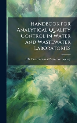 Handbook for Analytical Quality Control in Water and Wastewater Laboratories by U S Environmental Protection Agency