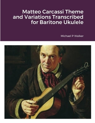 Matteo Carcassi Theme and Variations Transcribed for Baritone Ukulele by Walker, Michael