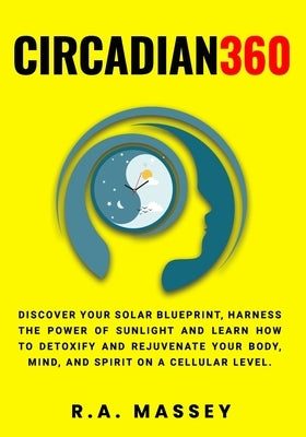 Circadian360: Discover your solar blueprint, harness the power of sunlight and learn how to detoxify and rejuvenate your body, mind, by Massey, R. a.