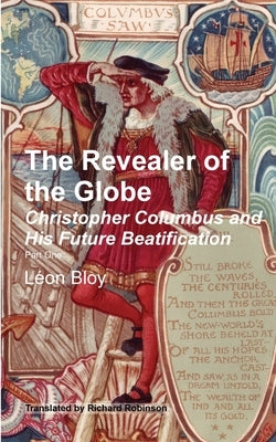 The Revealer of the Globe: Christopher Columbus & His Future Beatification by Bloy, Léon
