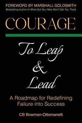 Courage to Leap & Lead: A Roadmap for Redefining Failure Into Success by Bowman-Ottomanelli, Cb
