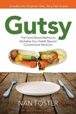 Gutsy: The Food-Mood Method to Revitalize Your Health Beyond Conventional Medicine by Foster, Nan