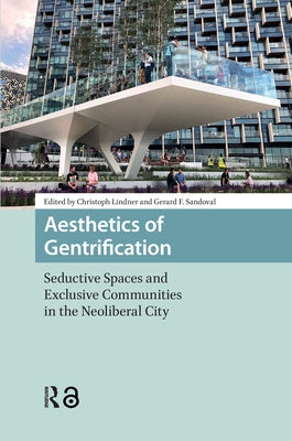 Aesthetics of Gentrification: Seductive Spaces and Exclusive Communities in the Neoliberal City by Lindner, Christoph