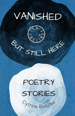Vanished But Still Here: Poetry book about the disappeared and found, Poetry Stories by Buczko, Cytrine