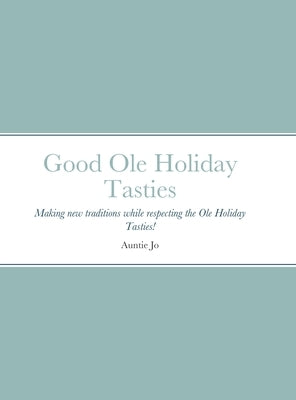 Good Ole Holiday Tasties: Making new traditions while respecting the Ole Holiday Tasties! by Sutherlin, Joan