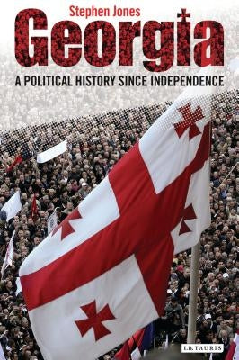 Georgia: A Political History Since Independence by Jones, Stephen