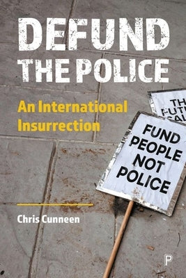 Defund the Police: An International Insurrection by Cunneen, Chris