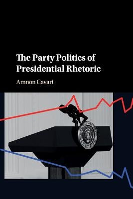 The Party Politics of Presidential Rhetoric by Cavari, Amnon