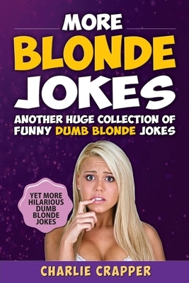 More Blonde Jokes: Hilarious Blonde Jokes Book (Volume Two). by Crapper, Charlie