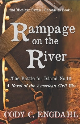 Rampage on the River: The Battle for Island No. 10 by Engdahl, Cody C.