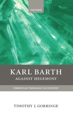 Karl Barth: Against Hegemony by Gorringe, Timothy