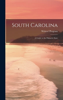 South Carolina: a Guide to the Palmetto State by Writers' Program