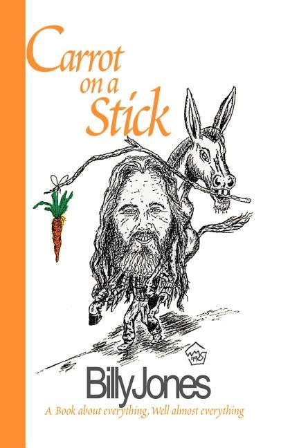 Carrot on a Stick: A Book about Everything, Well Almost Everything by Jones, Billy