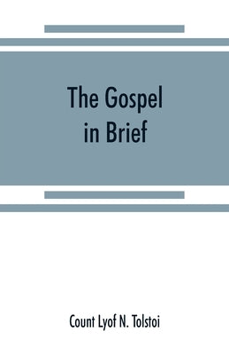 The gospel in brief by Lyof N. Tolstoi, Count
