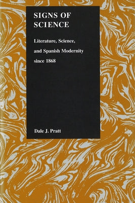 Signs of Science: Literature, Science, and Spanish Modernity Since 1868] by Pratt, Dale J.