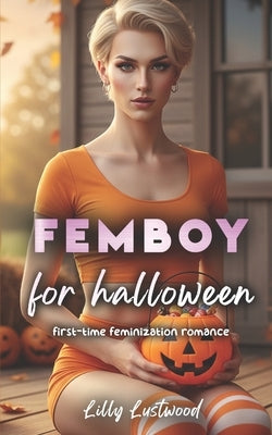 Femboy for Halloween: First-time Feminization Romance by Lustwood, Lilly
